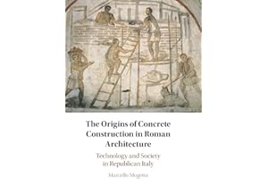 The Origins of Concrete Construction in Roman Architecture: Technology and Society in Republican Italy