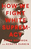How We Fight White Supremacy: A Field Guide to