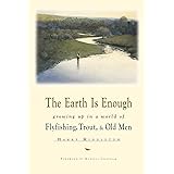The Earth Is Enough: Growing Up in a World of Flyfishing, Trout & Old Men (The Pruett Series)