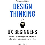 Introduction to Design Thinking for UX Beginners: 5 Steps to Creating a Digital Experience That Engages Users with UX Design,