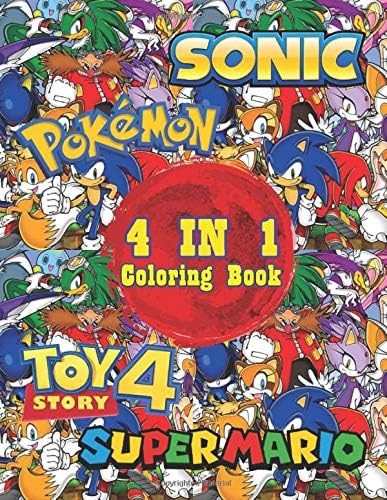 4 in 1 Coloring Book: Sonic, Super Mario,Toy Story 4, Pokemon. Exclusive Work - 50 illustrations Great Coloring Book for Boys, Girls, Toddlers, Preschoolers, Kids (Ages 3-6, 6-8, 8-12)