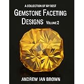 A collection of my best Gemstone Faceting Designs Volume 2
