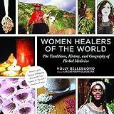 Women Healers of the World: The Traditions, History, and Geography of Herbal Medicine Women Healers of the World: The Traditions, History, and Geography of Herbal Medicine