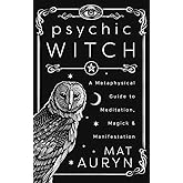 Psychic Witch: Deluxe Hardcover Edition: A Metaphysical Guide to Meditation, Magick & Manifestation (Mat Auryn's Psychic Witch, 3)