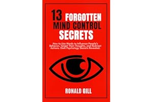 13 Forgotten Mind Control Secrets: How to Use Words to Influence People’s Behavior, Target Their Thoughts, and Redirect Actions. Dark Psychology Secrets Revealed.