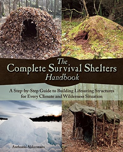 Download The Complete Survival Shelters Handbook: A Step-by-Step Guide to Building Life-saving Structures for Every Climate and Wilderness Situation