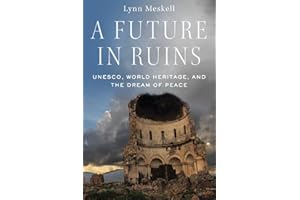A Future in Ruins: UNESCO, World Heritage, and the Dream of Peace