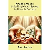 Kingdom Money: Unlocking Biblical Secrets to Financial Success