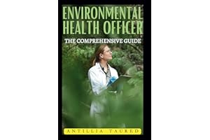Environmental Health Officer - The Comprehensive Guide: Mastering Public Health Protection through Expertise and Leadership