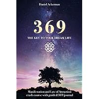 369 The Key to Your Dream Life: Manifestation and Law of Attraction Crash Course with Guided 369 Journal