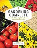 Gardening Complete: How to Best Grow Vegetables, Flowers, and Other Outdoor Plants by Editors of Cool Springs Press