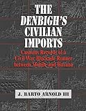 The Denbigh¿s Civilian Imports : Customs Records of a Civil War Blockade Runner between Mobile and Havana, Arnold, James Barto, 3rd, 0979587425