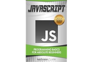 JavaScript: Programming Basics for Absolute Beginners (Step-By-Step JavaScript)