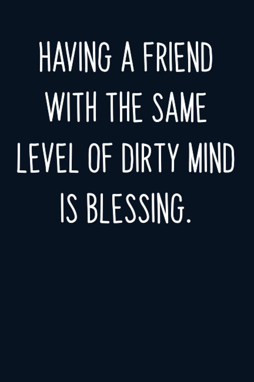 Quotes For Dirty Minded Person Amazon.com: Having A Friend With The Same Level Of Dirty Mind Is Blessing:  6" X 9" Lined Notebook / Journal / Diary To Write Down Your Thoughts &  Quotes | Perfect ...