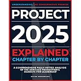 Project 2025 Explained Chapter by Chapter: Understanding the Conservative Promise. A Comprehensive Fully-Vetted Analysis of The Heritage Foundation’s Mandate for Leadership