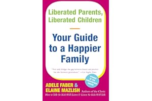 Liberated Parents, Liberated Children: Your Guide to a Happier Family – The Indispensable Companion on Communication that Bui
