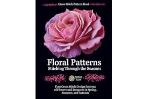 Cross Stitch Pattern Book: Floral Patterns - Stitching through the Seasons: Your Cross Stitch Design Patterns of Flowers and Bouquets in Spring, ... (Stitch Icon Cross Stitch Pattern Books)