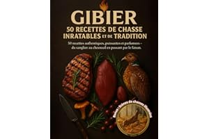 Gibier – 50 Recettes de Chasse Inratables, Authentiques, Puissantes et Parfumées : Sanglier, Chevreuil, Faisan et Petit Gibie