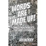 Words Are Made Up!: (and other thoughts that hurt to think)