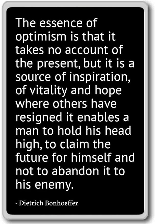The essence of optimism is that it take... - Dietrich Bonhoeffer ...
