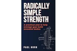 Radically Simple Strength: A practical plan to help average guys build awesome bodies