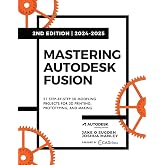 Mastering Autodesk Fusion Edt.2 (2024-2025): 27 Step-By-Step Projects for Beginners in 3D Printing, Prototyping, and Making
