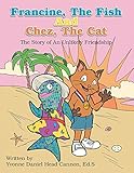Francine, the Fish and Chez, the Cat: The Story of an Unlikely Friendship by Yvonne Daniel Head Cannon Ed.S