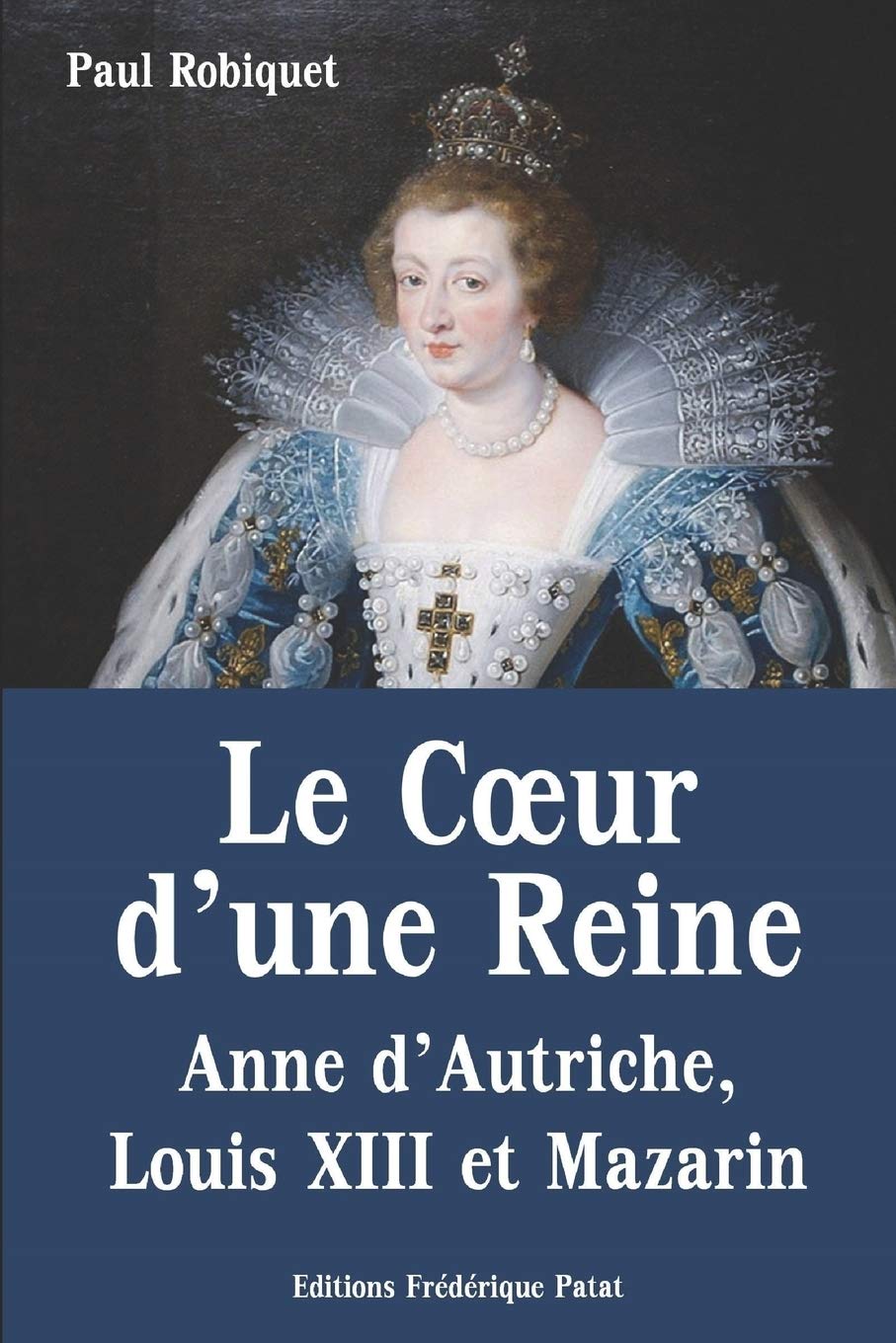 Le Coeur D Une Reine Anne D Autriche Louis Xiii Et Mazarin French Edition Robiquet Paul Amazon Com Books