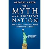 The Myth of a Christian Nation: How the Quest for Political Power Is Destroying the Church