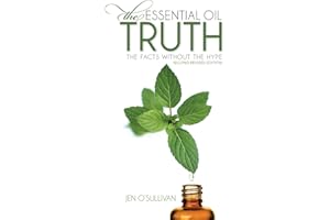 The Essential Oil Truth Second Edition: the Facts Without the Hype