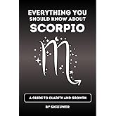 The Scorpio Book: Everything You Should Know About Scorpios: A Guide to Clarity and Growth (Astrology Books)