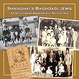 Shanghai's Baghdadi Jews: A Collection of Biographical Reflections by 