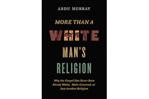 More Than a White Man's Religion: Why the Gospel Has Never Been Merely White, Male-Centered, or Just Another Religion