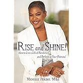 Rise and Shine!: How to Live a Life of Resilience and Perform at Your Potential