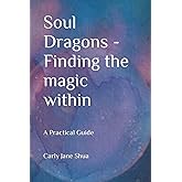 Soul Dragons - Finding the magic within: A Practical Guide