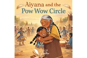 Aiyana And The Pow Wow Circle: A Heartwarming Indigenous Children��s Picture Book About Pow Wow Traditions, Native American Cu