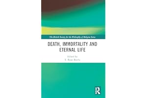 Death, Immortality, and Eternal Life (The British Society for the Philosophy of Religion Series)