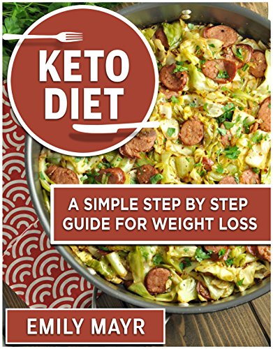 KETOGENIC DIET FOR BEGINEERS: A SIMPLE STEP BY STEP GUIDE FOR WEIGHT LOSS(RECIPES,WEIGHT LOSS,LOW CA by Emily Mayr