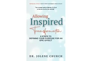 Allowing Inspired Transformation: 6 Steps to Defining Your Purpose for an Epic Effect