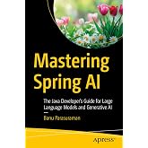Mastering Spring AI: The Java Developer&rsquo;s Guide for Large Language Models and Generative AI