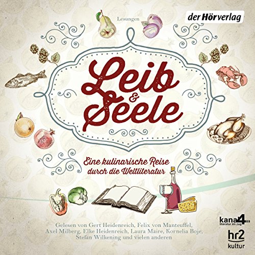 Leib & Seele: Eine kulinarische Reise durch die Weltliteratur. Anthologie