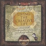 Living the Creative Life: Ideas and Inspiration from Working Artists by Rice Freeman-Zachery
