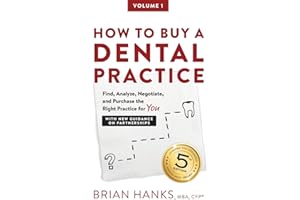 How to Buy a Dental Practice: A Step-by-step Guide to Finding, Analyzing, and Purchasing the Right Practice For You