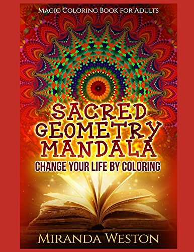 Sacred Geometry Mandala - Change Your Life by Coloring: Magic Coloring Book for Adults (Adults Color by Miranda Weston