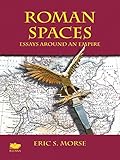 Roman Spaces: Essays Around an Empire by Eric S. Morse