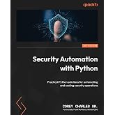 Security Automation with Python: Practical Python solutions for automating and scaling security operations