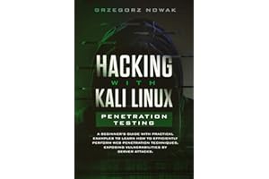 Hacking with Kali Linux: Penetration Testing: A Beginner's Guide with Practical Examples to Learn How to Efficiently Perform 
