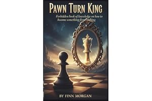 PAWN TURN KING: Forbidden book of knowledge on how to become something from nothing