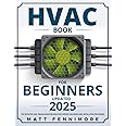 HVAC Book for Beginners: The Definitive HVAC troubleshooting Book for Starters, Including HVAC Instalation Procedures: Unlocking All the Secrets About HVAC and Refrigeration Systems