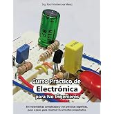 Curso Pr&aacute;ctico de Electr&oacute;nica para No Ingenieros: Aprende electr&oacute;nica desde cero y sin matem&aacute;ticas complicadas. (Spanish Edition)